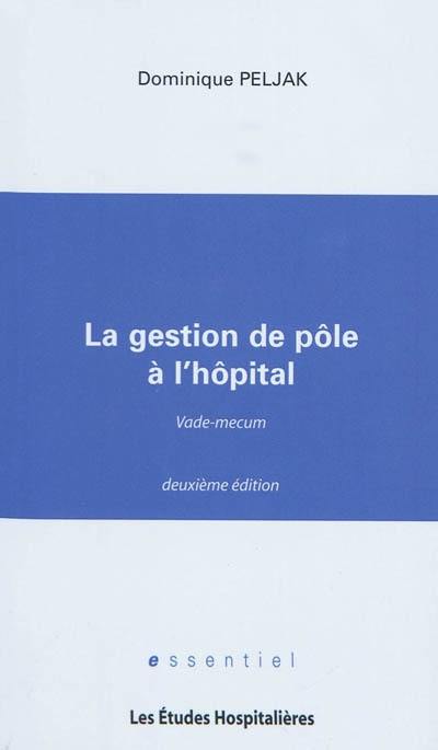 La gestion de pôle à l'hôpital : vade-mecum : après publication de la loi HPST du 21 juillet 2009 et de ses textes d'application de juin 2010