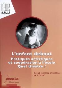 L'enfant debout : pratiques artistiques et coopération à l'école : quel théâtre ?