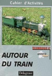 Autour du train, technologie 6e : cahier d'activités