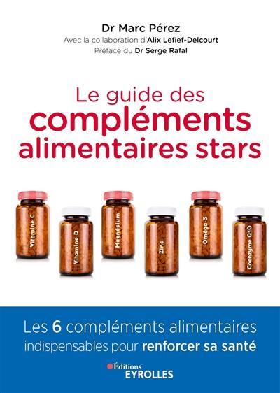 Le guide des compléments alimentaires stars : vitamine C, vitamine D, magnésium, zinc, oméga-3 et coenzyme Q10 : les 6 compléments alimentaires indispensables pour renforcer sa santé