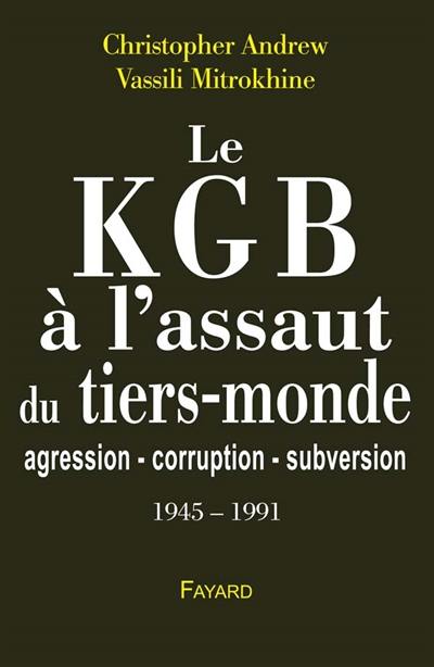 Les archives Mitrokhine. Vol. 2. Le KGB à l'assaut du tiers-monde : agression, corruption, subversion : 1945-1991 Les archives Mitrokhine. Vol. 2. Le KGB à l'assaut du tiers-monde : agression, corruption, subversion : 1945-1991
