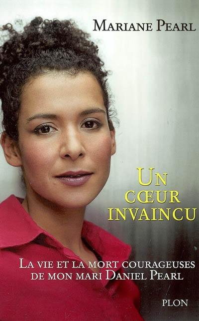 Un coeur invaincu : la vie et la mort courageuses de mon mari Daniel Pearl