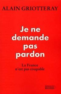 Je ne demande pas pardon : la France n'est pas coupable