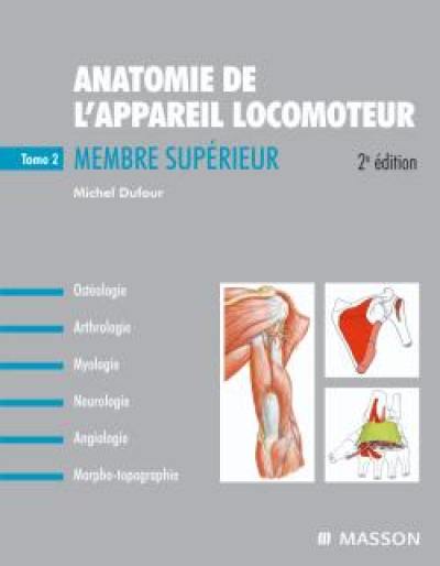 Anatomie de l'appareil locomoteur : ostéologie, arthrologie, myologie, neurologie, angiologie, morpho-topographie. Vol. 2. Membre supérieur