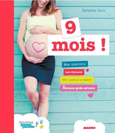 9 mois ! : mes questions, les réponses, mon coach à la maison, semaine après semaine