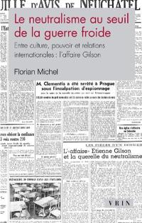 Le neutralisme au seuil de la guerre froide : entre culture, pouvoir et relations internationales : l'affaire Gilson