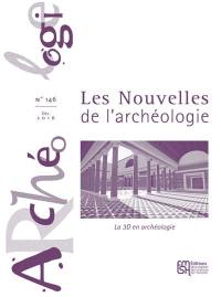 Les nouvelles de l'archéologie, n° 146. La 3D en archéologie