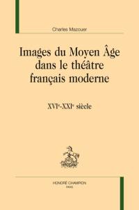 Images du Moyen Age dans le théâtre français moderne : XVIe-XXIe siècle