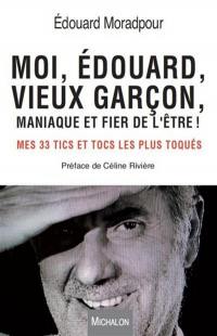 Moi, Edouard, vieux garçon, maniaque et fier de l'être ! : mes 33 tics et tocs les plus toqués : témoignage