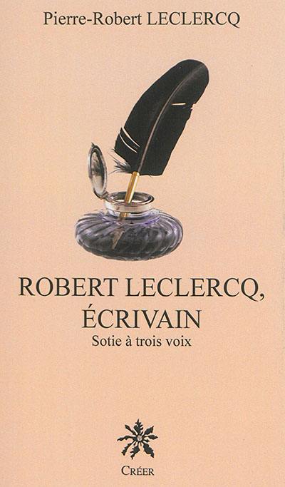 Robert Leclercq, écrivain : sotie à trois voix