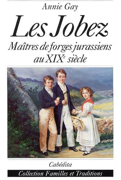 Les Jobez : maîtres de forges jurassiens au XIXe siècle