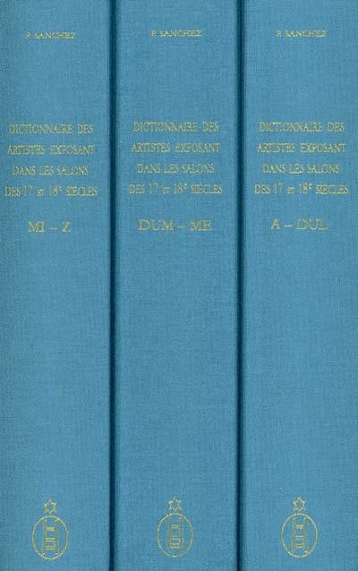 Dictionnaire des artistes exposant dans les salons des XVIIe et XVIIIe siècles à Paris et en Province : 1673-1800