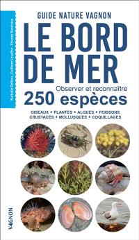 Le bord de mer : observer et reconnaître 250 espèces : guide nature Vagnon