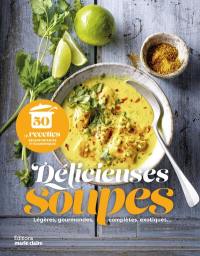 Délicieuses soupes : légères, gourmandes, complètes, exotiques... : 50 recettes réconfortantes et économiques