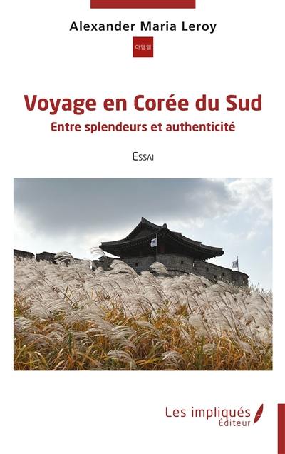 Voyage en Corée du Sud : entre splendeurs et authenticité : essai