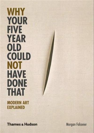 Why Your Five Year Old Could Not Have Done That : Modern Art Explained