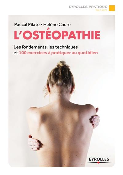 L'ostéopathie : les fondements, les techniques et 100 exercices à pratiquer au quotidien