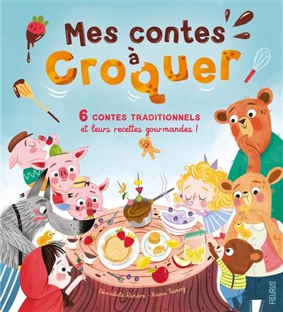 Mes contes à croquer : 6 contes traditionnels et leurs recettes gourmandes