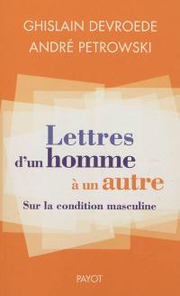 Lettres d'un homme à un autre : sur la condition masculine