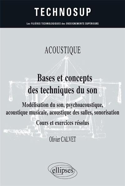 Acoustique, bases et concepts des techniques du son : modélisation du son, psychoacoustique, acoustique musicale, acoustique des salles, sonorisation : cours et exercices résolus