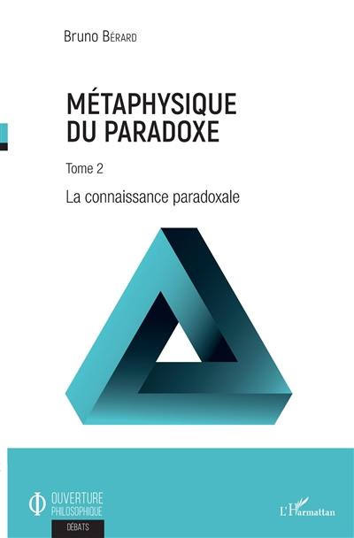 Métaphysique du paradoxe. Vol. 2. La connaissance paradoxale