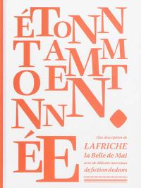 Etonnamment étonnée : une description de la Friche la Belle de mai avec de délicats morceaux de fiction dedans