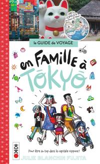 En famille à Tokyo : pour être au top dans la capitale nippone ! : le guide de voyage