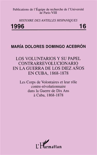 Los voluntarios y su papel contrarrevolucionario en la Guerra de los Diez Anos en Cuba, 1868-1878. Les corps de Volontaires et leur rôle contre-révolutionnaire dans la Guerre de Dix ans à Cuba, 1868-1878