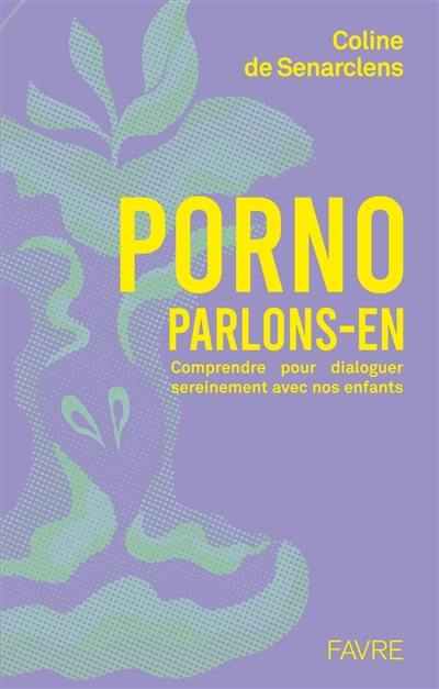 Porno, parlons-en : comprendre pour dialoguer sereinement avec nos enfants