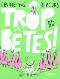 Trop bêtes ! : devinettes, blagues, BD