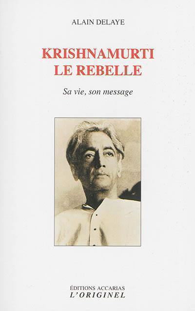 Krishnamurti, le rebelle : sa vie, son message