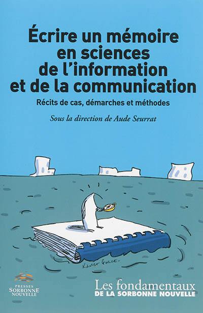 Ecrire un mémoire en sciences de l'information et de la communication : récits de cas, démarches et méthodes