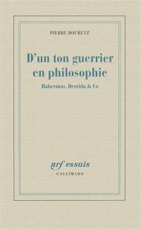 D'un ton guerrier en philosophie : Habermas, Derrida & Co