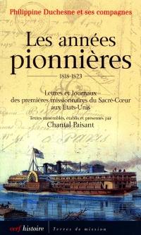 Les années pionnières, 1818-1823 : lettres et journaux des premières missionnaires du Sacré-Coeur aux États-Unis