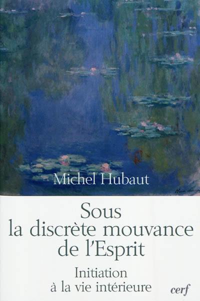 Sous la discrète mouvance de l'Esprit : initiation à la vie intérieure