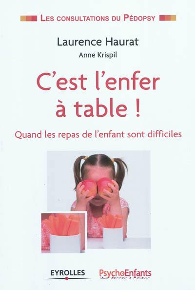 C'est l'enfer à table ! : quand les repas de l'enfant sont difficiles