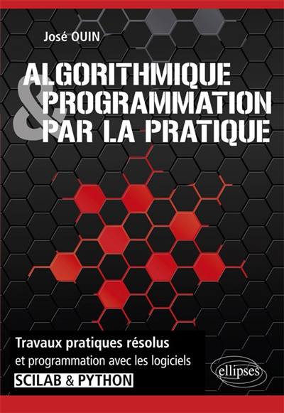 Algorithmique & programmation par la pratique : travaux pratiques résolus et programmation avec les logiciels Scilab & Python