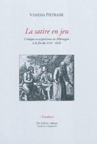 La satire en jeu ? : critique et scepticisme en Allemagne à la fin du XVIIIe siècle