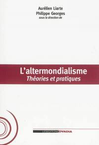 L'altermondialisme : théories et pratiques