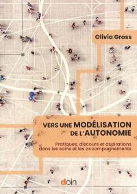 Vers une modélisation de l'autonomie : pratiques, discours et aspirations dans les soins et les accompagnements