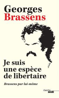 Je suis une espèce de libertaire : Brassens par lui-même