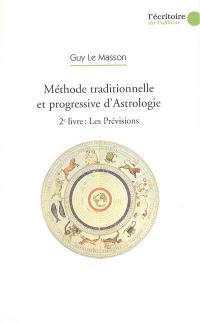 Méthode traditionnelle et progressive d'astrologie. Vol. 2. Les prévisions : par les transits, les progressions secondaires, la révolution solaire et la révolution lunaire