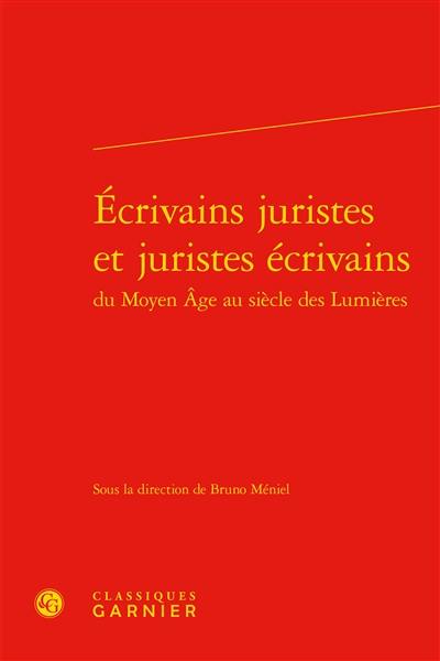 Ecrivains juristes et juristes écrivains du Moyen Age au siècle des lumières