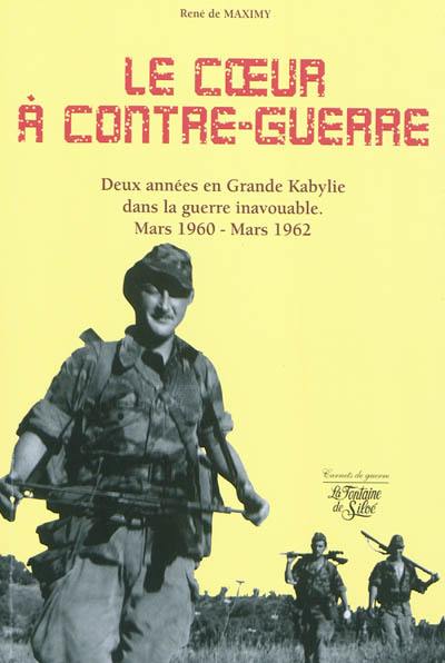 Le coeur à contre-guerre : Grande Kabylie : mars 1960-mars 1962