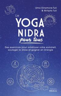 Le yoga nidra pour tous : des exercices pour améliorer votre sommeil, soulager le stress et gagner en énergie