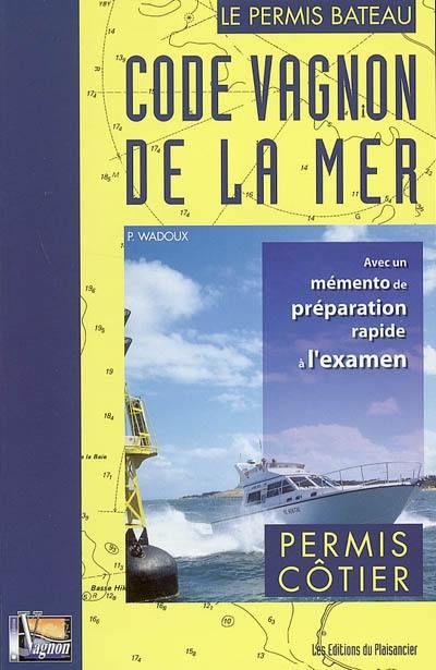 Code Vagnon de la mer : le permis bateau. Vol. 1. Permis côtier : avec un mémento de préparation rapide