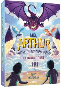 Moi, Arthur, maître du royaume perdu. Vol. 3. La bataille finale