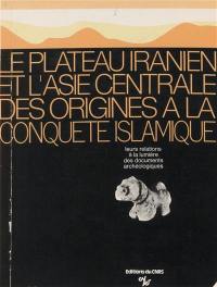 Le Plateau iranien et l'Asie centrale des origines à la conquête islamique : leurs relations à la lumière des documents archéologiques : Paris, 22-24 mars 1976