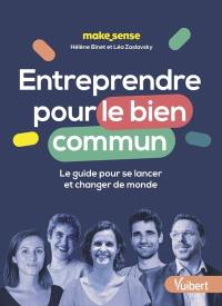 Entreprendre pour le bien commun : le guide pour se lancer et changer de monde