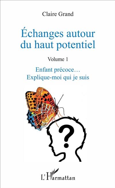 Echanges autour du haut potentiel. Vol. 1. Enfant précoce... explique-moi qui je suis